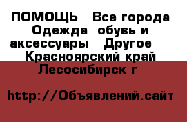 ПОМОЩЬ - Все города Одежда, обувь и аксессуары » Другое   . Красноярский край,Лесосибирск г.